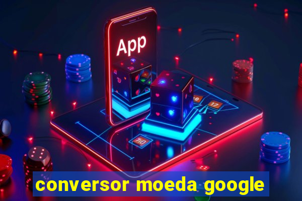 conversor moeda google